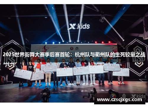 2025世界街舞大赛季后赛首轮：杭州队与衢州队的生死较量之战
